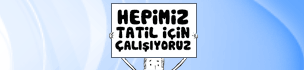 Hepimiz Tatil İçin Çalışıyoruz